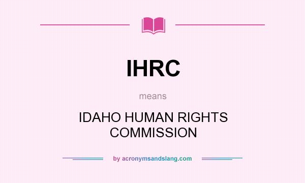What does IHRC mean? It stands for IDAHO HUMAN RIGHTS COMMISSION