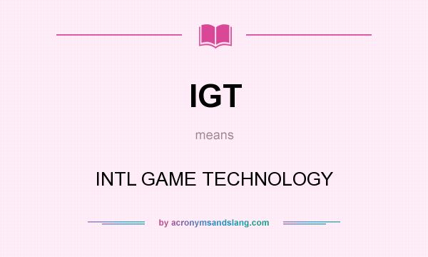 What does IGT mean? It stands for INTL GAME TECHNOLOGY