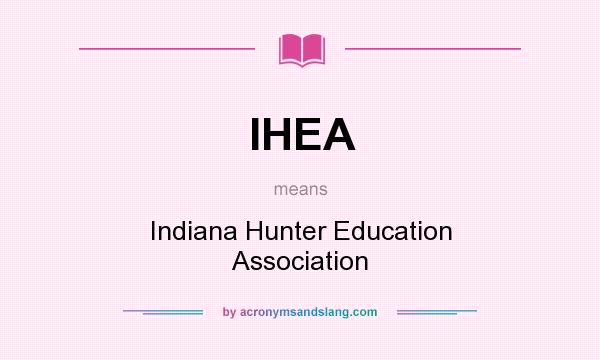 What does IHEA mean? It stands for Indiana Hunter Education Association