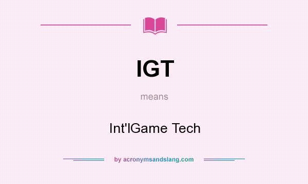 What does IGT mean? It stands for Int`lGame Tech