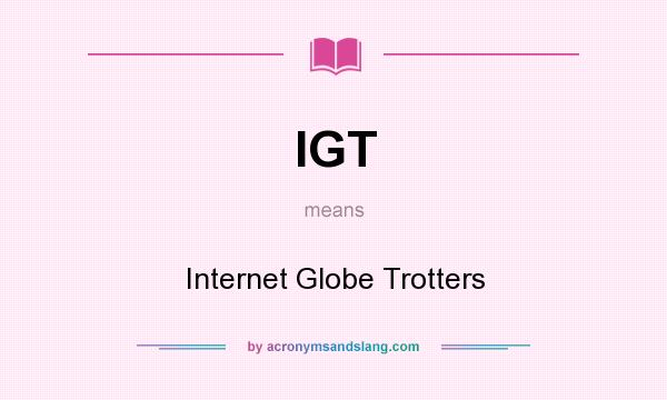 What does IGT mean? It stands for Internet Globe Trotters