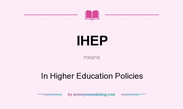 What does IHEP mean? It stands for In Higher Education Policies
