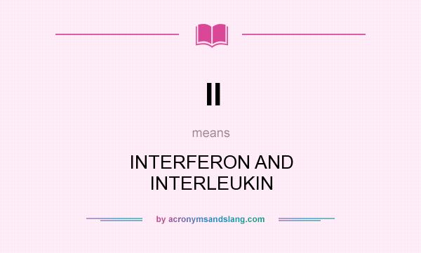 What does II mean? It stands for INTERFERON AND INTERLEUKIN