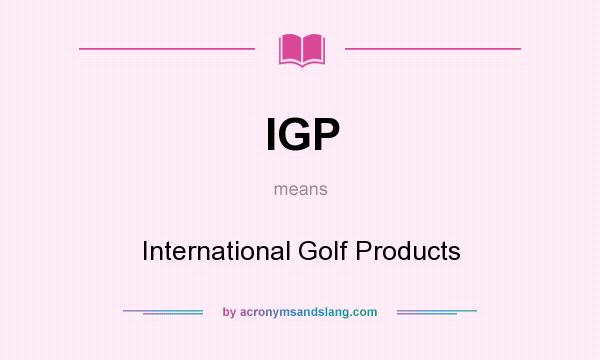 What does IGP mean? It stands for International Golf Products