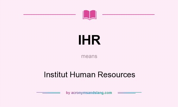 What does IHR mean? It stands for Institut Human Resources