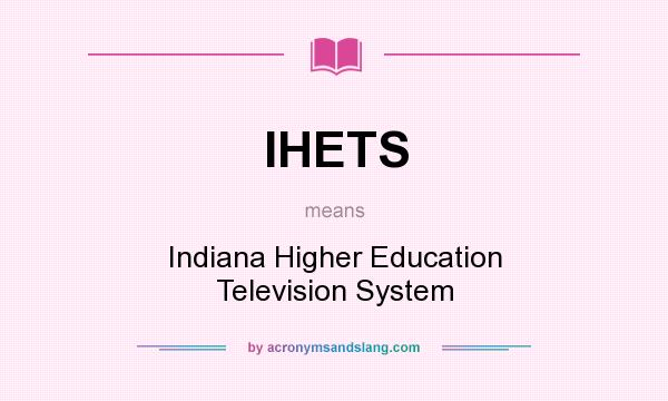 What does IHETS mean? It stands for Indiana Higher Education Television System
