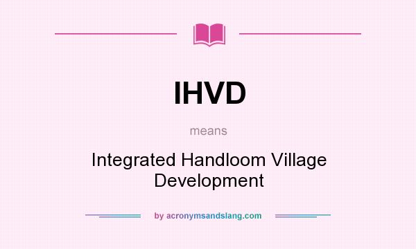 What does IHVD mean? It stands for Integrated Handloom Village Development