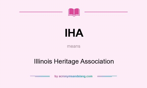 What does IHA mean? It stands for Illinois Heritage Association
