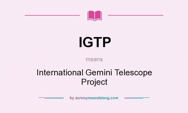 What does IGTP mean? It stands for International Gemini Telescope Project