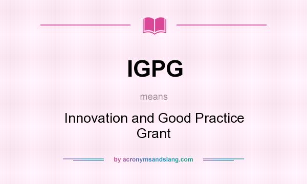 What does IGPG mean? It stands for Innovation and Good Practice Grant