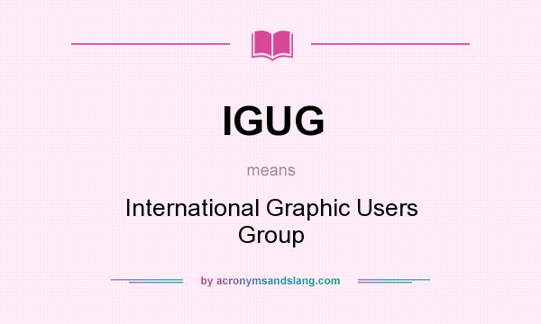 What does IGUG mean? It stands for International Graphic Users Group