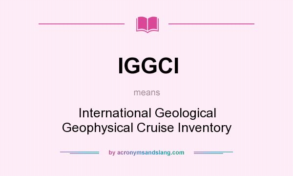 What does IGGCI mean? It stands for International Geological Geophysical Cruise Inventory