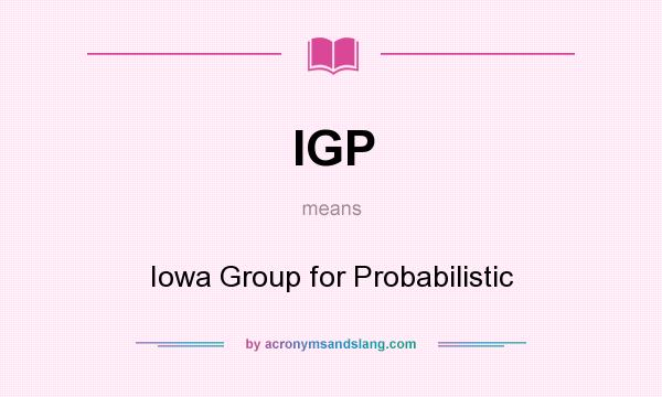 What does IGP mean? It stands for Iowa Group for Probabilistic