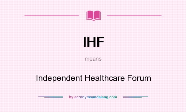 What does IHF mean? It stands for Independent Healthcare Forum