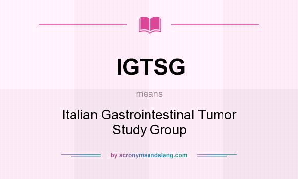 What does IGTSG mean? It stands for Italian Gastrointestinal Tumor Study Group