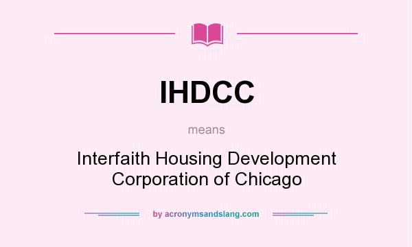 What does IHDCC mean? It stands for Interfaith Housing Development Corporation of Chicago
