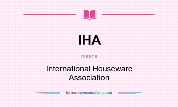 What does IHA mean? It stands for International Houseware Association