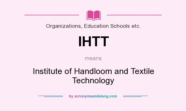 What does IHTT mean? It stands for Institute of Handloom and Textile Technology