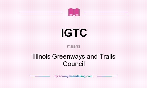What does IGTC mean? It stands for Illinois Greenways and Trails Council