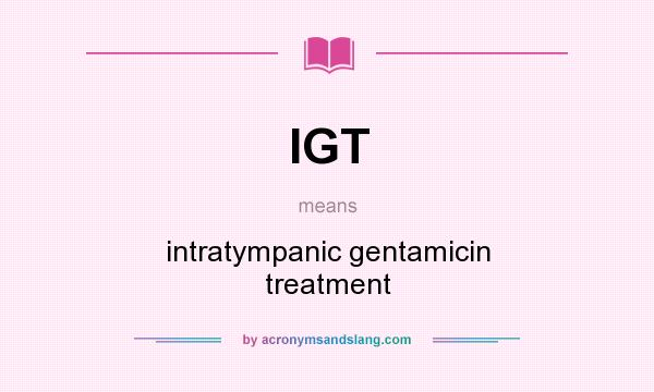 What does IGT mean? It stands for intratympanic gentamicin treatment