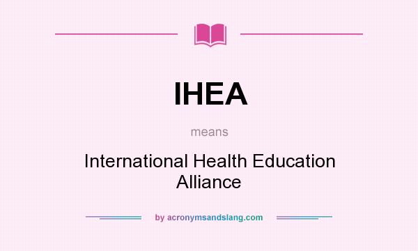 What does IHEA mean? It stands for International Health Education Alliance
