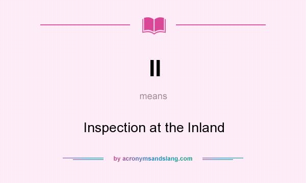 What does II mean? It stands for Inspection at the Inland