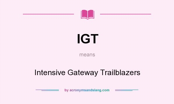 What does IGT mean? It stands for Intensive Gateway Trailblazers