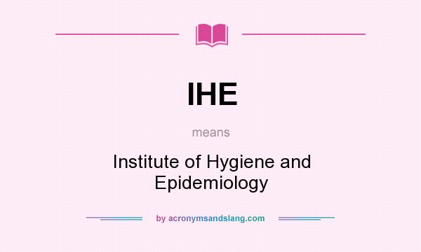 What does IHE mean? It stands for Institute of Hygiene and Epidemiology