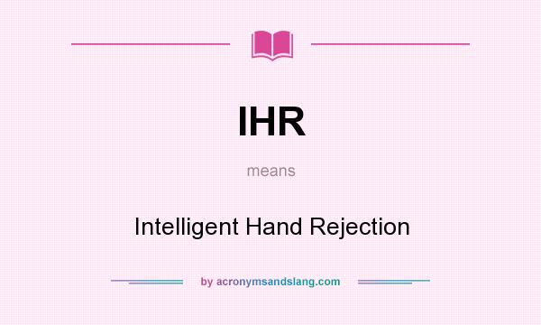 What does IHR mean? It stands for Intelligent Hand Rejection