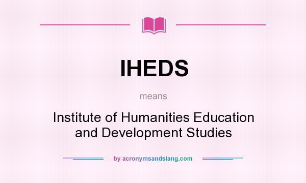 What does IHEDS mean? It stands for Institute of Humanities Education and Development Studies