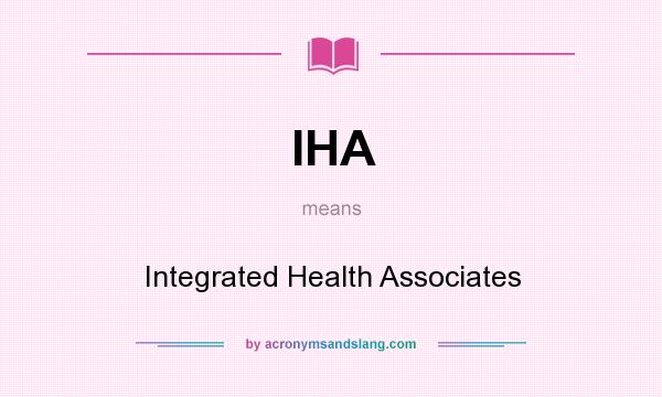 What does IHA mean? It stands for Integrated Health Associates