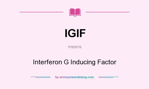 What does IGIF mean? It stands for Interferon G Inducing Factor