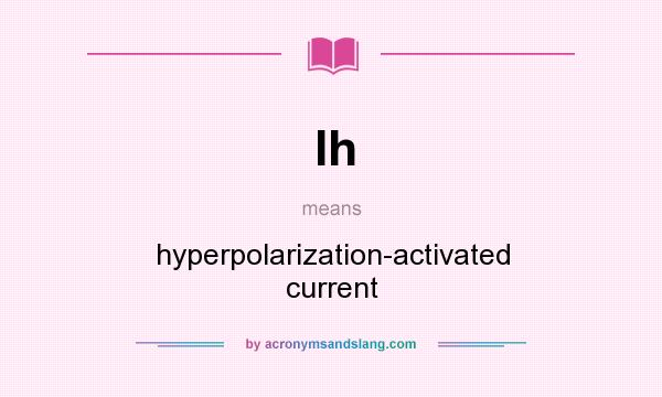 What does Ih mean? It stands for hyperpolarization-activated current