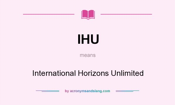 What does IHU mean? It stands for International Horizons Unlimited