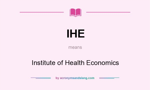 What does IHE mean? It stands for Institute of Health Economics