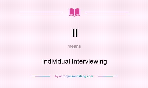 What does II mean? It stands for Individual Interviewing