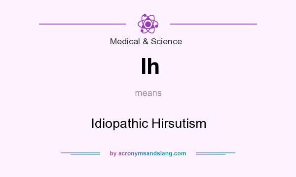 What does Ih mean? It stands for Idiopathic Hirsutism