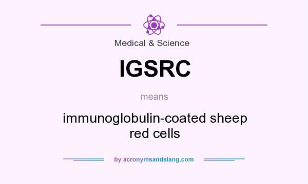 What does IGSRC mean? It stands for immunoglobulin-coated sheep red cells
