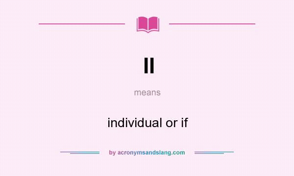 What does II mean? It stands for individual or if