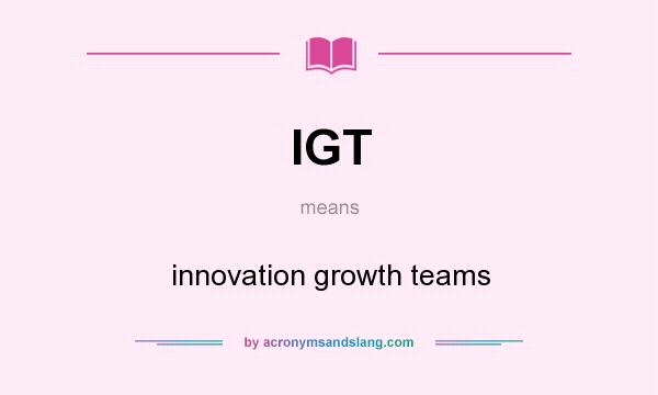 What does IGT mean? It stands for innovation growth teams