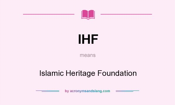 What does IHF mean? It stands for Islamic Heritage Foundation