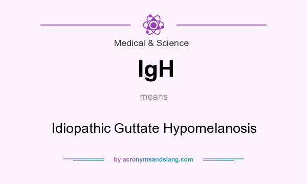 What does IgH mean? It stands for Idiopathic Guttate Hypomelanosis