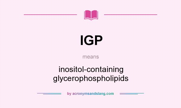 What does IGP mean? It stands for inositol-containing glycerophospholipids
