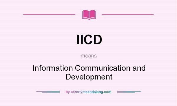 What does IICD mean? It stands for Information Communication and Development