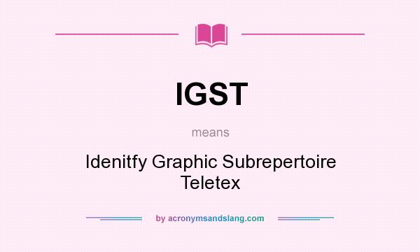 What does IGST mean? It stands for Idenitfy Graphic Subrepertoire Teletex