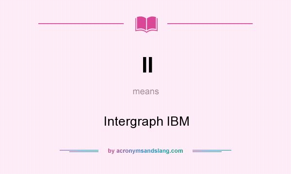 What does II mean? It stands for Intergraph IBM