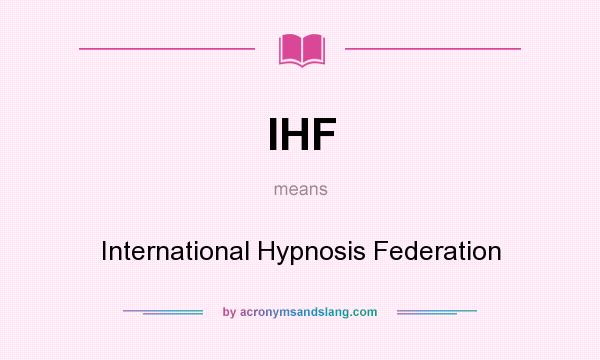 What does IHF mean? It stands for International Hypnosis Federation