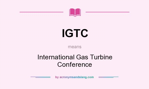 What does IGTC mean? It stands for International Gas Turbine Conference