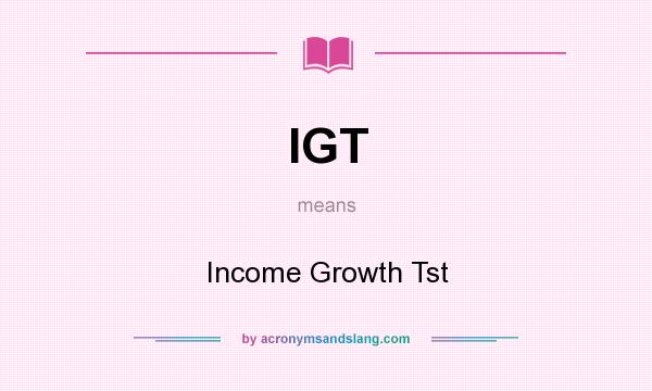 What does IGT mean? It stands for Income Growth Tst