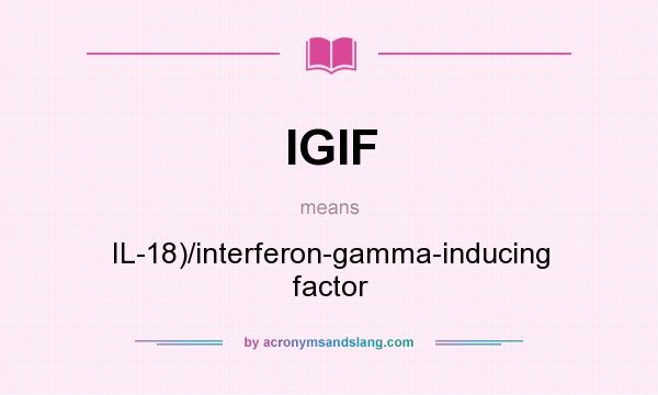 What does IGIF mean? It stands for IL-18)/interferon-gamma-inducing factor